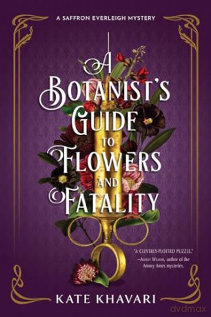 Botanist's Guide to Flowers and Fatality, A: 2 (A Saffron Everleigh Mystery) - Kate Khavari [KSIĄŻKA]