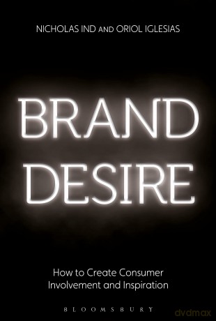 Brand Desire: How to Create Consumer Involvement and Inspiration - Ind Nicholas [KSIĄŻKA]