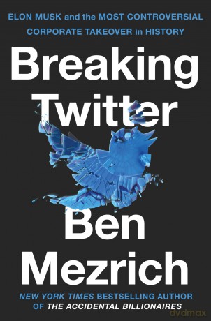 Breaking Twitter: Elon Musk and the Most Controversial Corporate Takeover in History - Ben Mezrich [KSIĄŻKA]