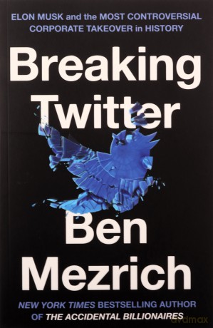 Breaking Twitter: Elon Musk and the Most Controversial Corporate Takeover in History - Ben Mezrich [KSIĄŻKA]