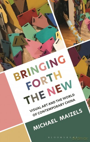 Bringing Forth the New: Visual Art and the World of Contemporary China - Michael Maizels [KSIĄŻKA]