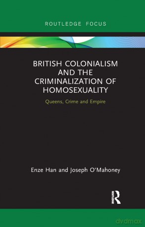 British Colonialism and the Criminalization of Homosexuality: Queens, Crime and Empire (Focus on Global Gender and Sexuality) - Enze Han [KSIĄŻKA]