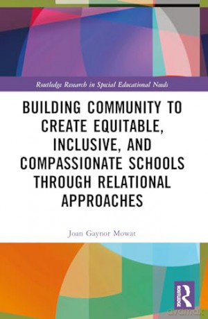 Building Community to Create Equitable, Inclusive and Compassionate Schools through Relational Approaches (Routledge Research in Special Educational Needs) - Mowat Joan G [KSIĄŻKA]