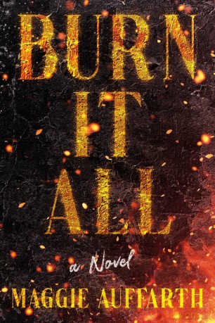 Burn It All: A Novel - Maggie Auffarth [KSIĄŻKA]