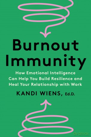 Burnout Immunity: How Emotional Intelligence Can Help You Build Resilience and Heal Your Relationship with Work - Wiens Kandi [KSIĄŻKA]