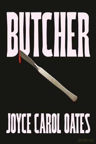 Butcher: The vivid new thriller from the multi-award winning Joyce Carol Oates - 'A master storyteller', The Times - Joyce Carol Oates [KSIĄŻKA]