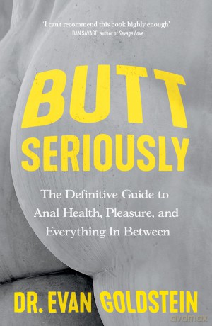 Butt Seriously: The Definitive Guide to Anal Health, Pleasure and Everything In-Between - Dr Evan Goldstein [KSIĄŻKA]
