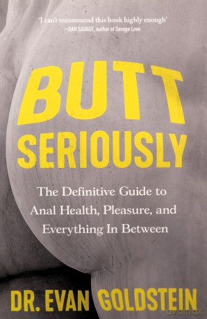Butt Seriously: The Definitive Guide to Anal Health, Pleasure and Everything In-Between - Dr Evan Goldstein [KSIĄŻKA]