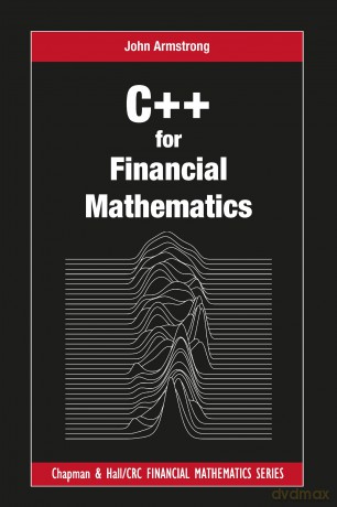 C++ for Financial Mathematics (Chapman and Hall/CRC Financial Mathematics Series) - John Armstrong [KSIĄŻKA]