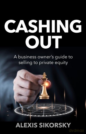 Cashing Out: The business owner's guide to selling to private equity - Sikorsky Alexis [KSIĄŻKA]
