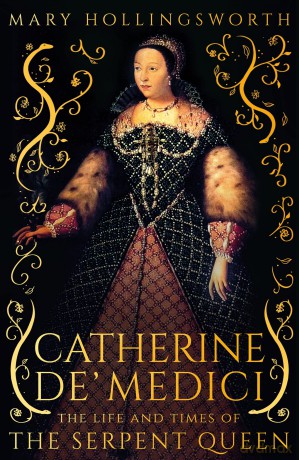 Catherine de' Medici: The Life and Times of the Serpent Queen - Mary Hollingsworth [KSIĄŻKA]