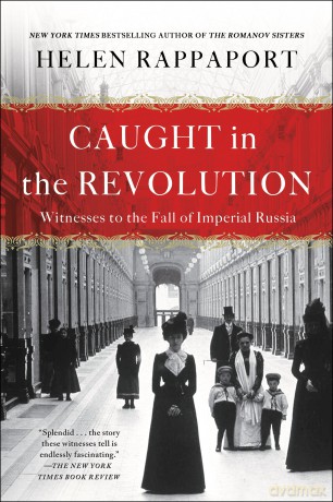 Caught in the Revolution: Witnesses to the Fall of Imperial Russia - Helen Rappaport [KSIĄŻKA]