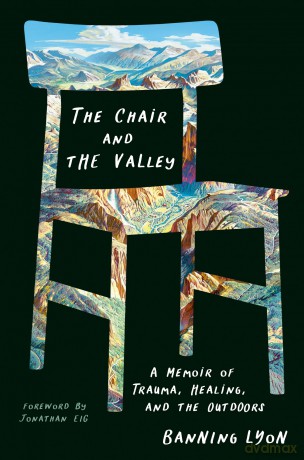 Chair and the Valley, The: A Memoir of Trauma, Healing, and the Outdoors - Banning Lyon [KSIĄŻKA]