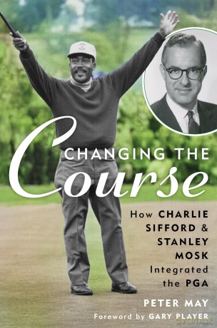 Changing the Course: How Charlie Sifford and Stanley Mosk Integrated the PGA - Peter May [KSIĄŻKA]