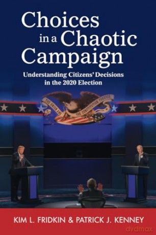 Choices in a Chaotic Campaign: Understanding Citizens' Decisions in the 2020 Election - Kim L. Fridkin [KSIĄŻKA]