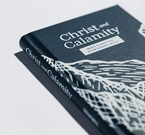 Christ and Calamity: Grace and Gratitude in the Darkest Valley [KSIĄŻKA]