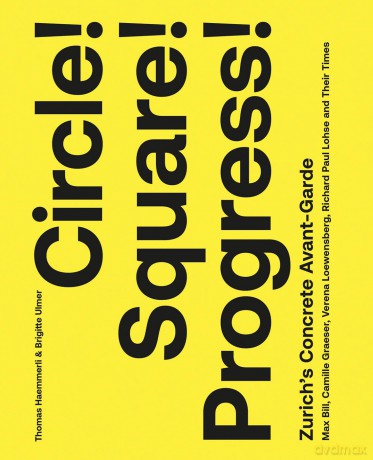 Circle! Square! Progress!: Zurich's Concrete Avant-garde. Max Bill, Camille Graeser, Verena Loewensberg, Richard Paul Lohse and Their Times - Ulmer Brigitte [KSIĄŻKA]