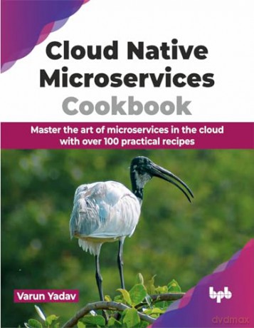 Cloud Native Microservices Cookbook: Master the art of microservices in the cloud with over 100 practical recipes (English Edition) - Varun Yadav [KSIĄŻKA]