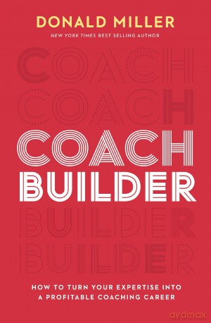 Coach Builder: How to Turn Your Expertise Into a Profitable Coaching Career - Donald Miller [KSIĄŻKA]