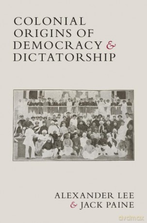 Colonial Origins of Democracy and Dictatorship - Alexander Lee [KSIĄŻKA]