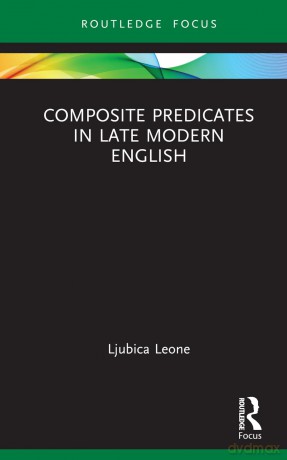 Composite Predicates in Late Modern English (Routledge Focus on Linguistics) - Leone Ljubica [KSIĄŻKA]