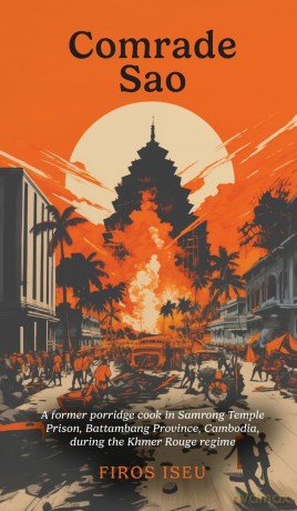Comrade Sau: A Former Porridge Cook of Samrong Temple Prison, Battambang Province, Cambodia, during the Khmer Rouge Regime - Firos Iseu [KSIĄŻKA]