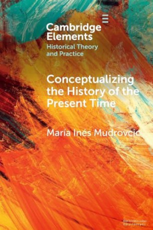 Conceptualizing the History of the Present Time (Elements in Historical Theory and Practice) - Mar A In Mudrovcic [KSIĄŻKA]