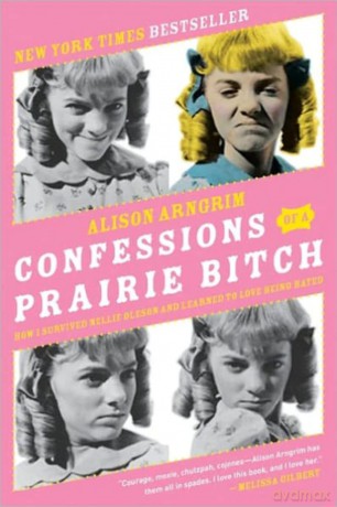 Confessions of a Prairie Bitch: How I Survived Nellie Oleson and Learned to Love Being Hated - Alison Arngrim [KSIĄŻKA]