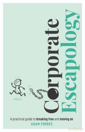 Corporate Escapology: A practical guide to breaking free and moving on - Adam Forbes [KSIĄŻKA]