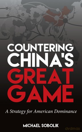 Countering China's Great Game: A Strategy for American Dominance [KSIĄŻKA]