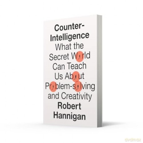 Counter-Intelligence: What the Secret World Can Teach Us About Problem-solving and Creativity - Robert Hannigan [KSIĄŻKA]