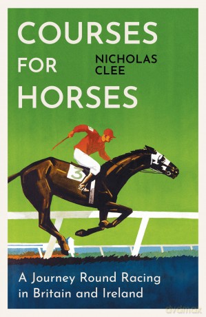 Courses for Horses: A Journey Round Racing in Britain and Ireland - Nicholas Clee [KSIĄŻKA]