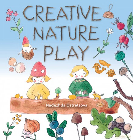 Creative Nature Play: Imaginative Crafting, Games, Stories and Adventures (Crafts and Family Activities) - Nadezhda Ostretsova [KSIĄŻKA]