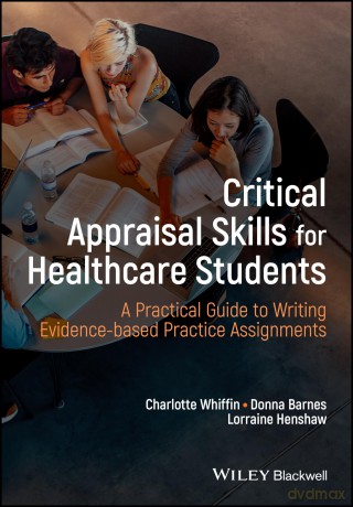 Critical Appraisal Skills for Healthcare Students: A Practical Guide to Writing Evidence-based Practice Assignments [KSIĄŻKA]