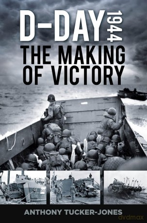 D-Day 1944: The Making of Victory - Tucker Jones Anthon [KSIĄŻKA]