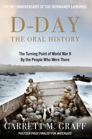 D-DAY The Oral History: The Turning Point of WWII By the People Who Were There - Garrett Graff [KSIĄŻKA]