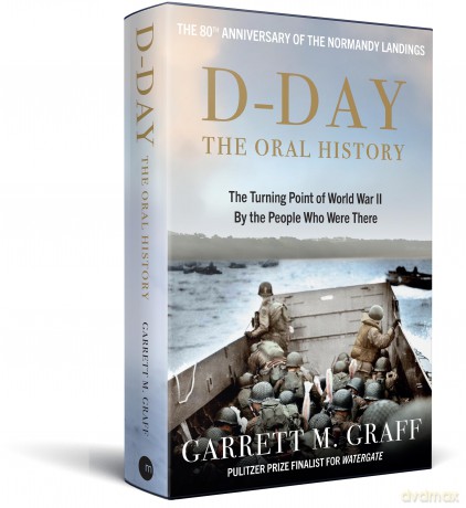 D-DAY The Oral History: The Turning Point of WWII By the People Who Were There - Garrett Graff [KSIĄŻKA]