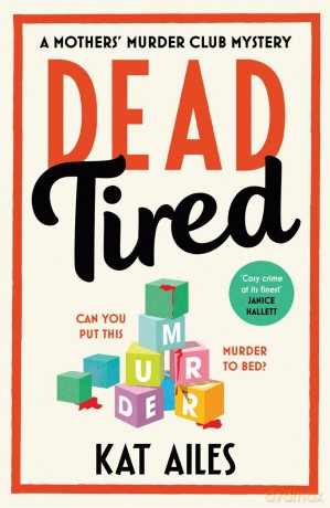 Dead Tired: 'Cosy crime at its finest!' - Janice Hallett (A Mothers' Murder Club Mystery) - Kat Ailes [KSIĄŻKA]