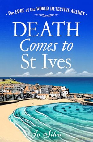 Death Comes to St Ives: A charming British cozy mystery series for 2024 set on the idyllic Cornish coast!: Book 3 (The Edge of the World Detective Agency) - Jo Silva [KSIĄŻKA]