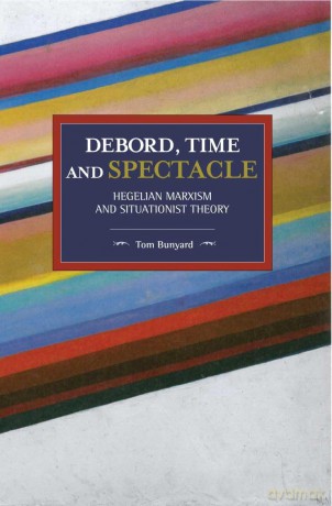 Debord, Time and Spectacle (Historical Materialism): Hegelian Marxism and Situationist Theory: 155 (Historical Materialism, 155) - Tom Bunyard [KSIĄŻKA]