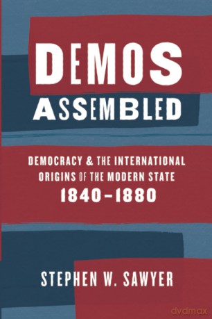 Demos Assembled: Democracy and the International Origins of the Modern State, 1840-1880 - Stephen W. Sawyer [KSIĄŻKA]