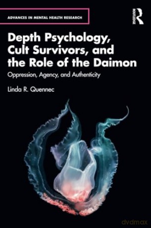 Depth Psychology, Cult Survivors, and the Role of the Daimon: Oppression, Agency, and Authenticity (Advances in Mental Health Research) - Linda R. Quennec [KSIĄŻKA]