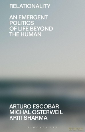 Designing Relationally: Mending the Story of Life: An Emergent Politics of Life Beyond the Human (Beyond the Modern) - Arturo Sharma [KSIĄŻKA]
