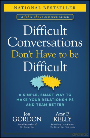 Difficult Conversations Don't Have to Be Difficult: A Simple, Smart Way to Make Your Relationships and Team Better (Jon Gordon) - Amy P. Kelly [KSIĄŻKA]