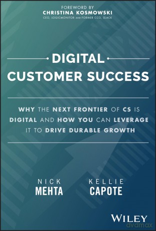 Digital Customer Success: Why the Next Frontier of CS is Digital and How You Can Leverage it to Drive Durable Growth [KSIĄŻKA]