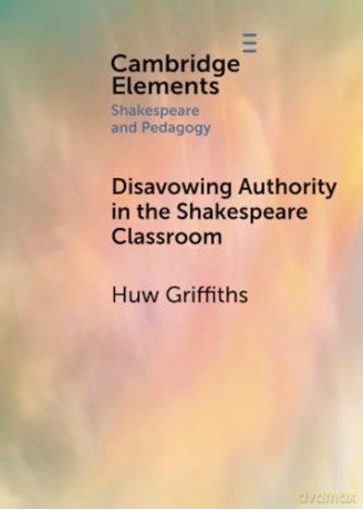 Disavowing Authority in the Shakespeare Classroom (Elements in Shakespeare and Pedagogy) - Griffiths Huw [KSIĄŻKA]