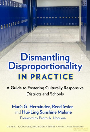 Dismantling Disproportionality in Practice: A Guide to Fostering Culturally Responsive Districts and Schools (Disability, Culture, and Equity Series) [KSIĄŻKA]