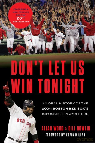 Don't Let Us Win Tonight: An Oral History of the 2004 Boston Red Sox's Impossible Playoff Run [KSIĄŻKA]