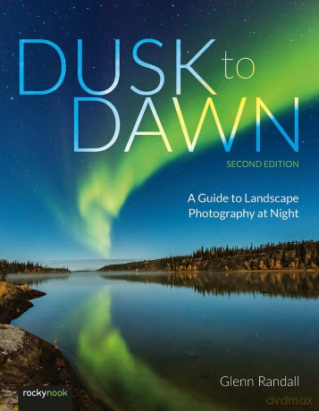 Dusk to Dawn: A Guide to Landscape Photography at Night (2nd Edition) - Glenn Randall [KSIĄŻKA]