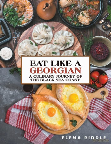 Eat Like a Georgian - a Culinary Journey of the Black Sea Coast - Elena Riddle [KSIĄŻKA]